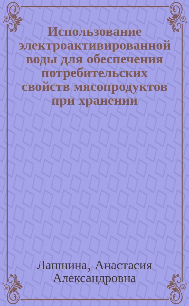 Использование электроактивированной воды для обеспечения потребительских свойств мясопродуктов при хранении : автореферат диссертации на соискание ученой степени кандидата технических наук : специальность 05.18.15 <Технология и товароведение пищевых продуктов и функционального и специализированного назначения и общественного питания>