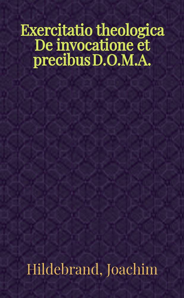 Exercitatio theologica De invocatione et precibus D.O.M.A.