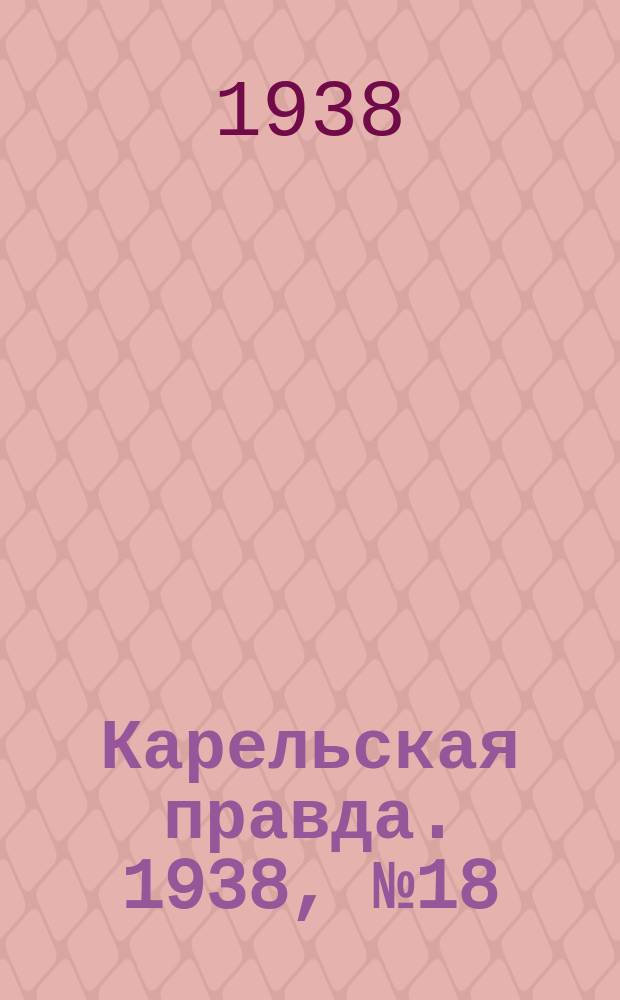 Карельская правда. 1938, № 18 (145) (22 янв.)