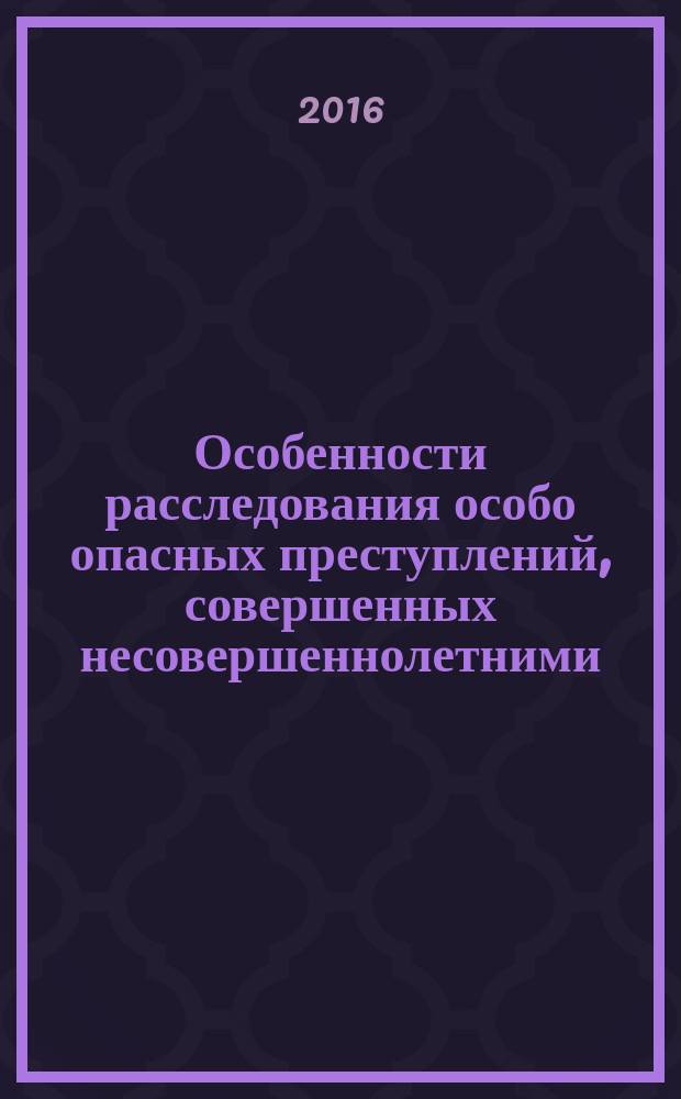 Особенности расследования особо опасных преступлений, совершенных несовершеннолетними : автореферат диссертации на соискание ученой степени к.ю.н. : специальность 12.00.09