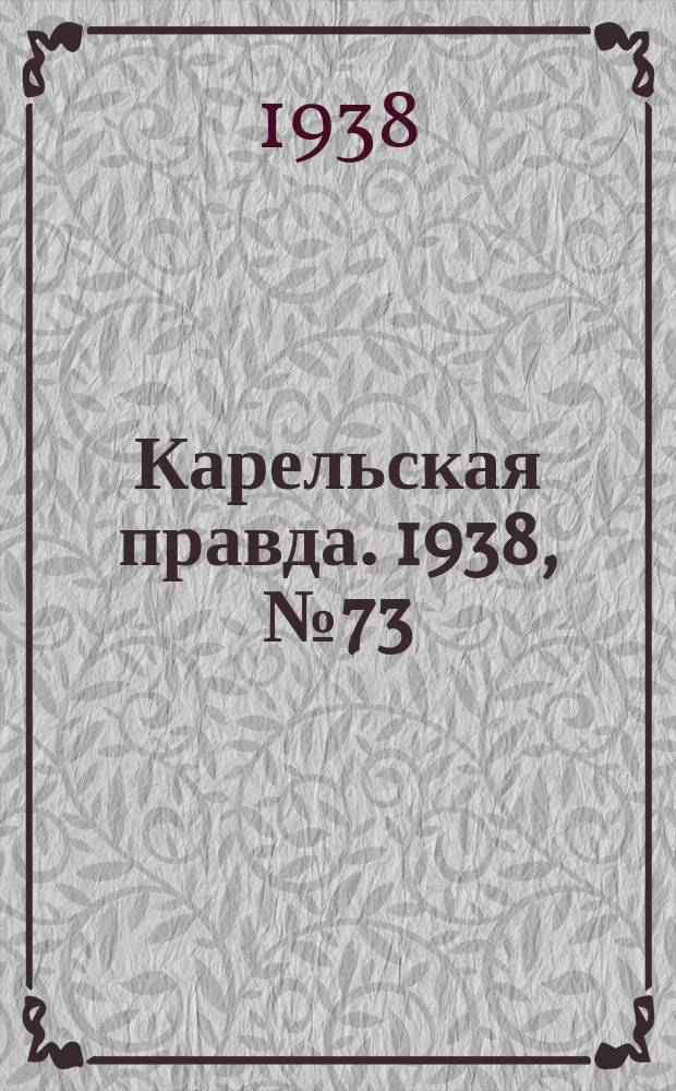 Карельская правда. 1938, № 73 (200) (30 марта)