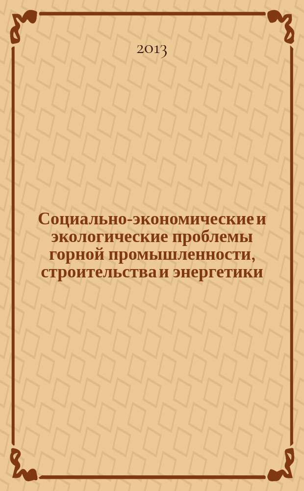 Социально-экономические и экологические проблемы горной промышленности, строительства и энергетики = Socio-economic and environmental problems of the mining industry, building and energetics : сборник научных трудов 9-й Международной конференции по проблемам горной промышленности, строительства и энергетики, Минск-Тула-Донецк, 29-31 октября 2013 г. : в 2 т