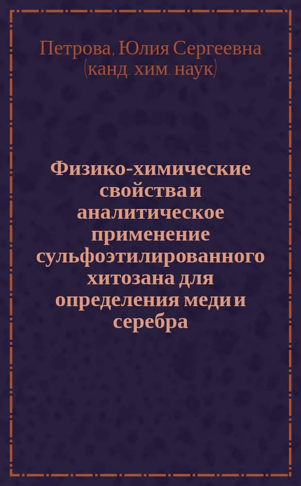 Физико-химические свойства и аналитическое применение сульфоэтилированного хитозана для определения меди и серебра : автореферат диссертации на соискание ученой степени кандидата химических наук : специальность 02.00.02 <Аналитическая химия>