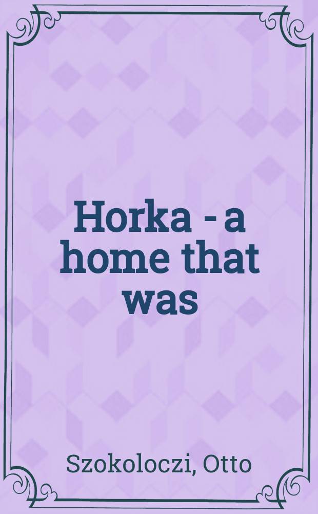 Horka - a home that was : surviving in Czechoslovakia, 1938-1949 = Горка - дом который выживал в Чехословакии, 1938-1949