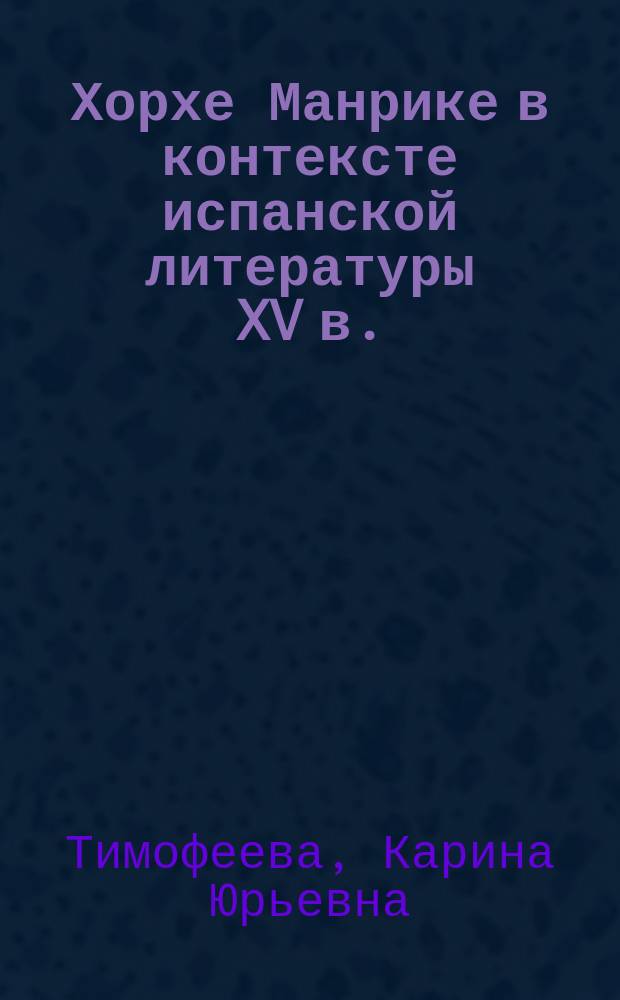 Хорхе Манрике в контексте испанской литературы XV в. : автореферат диссертации на соискание ученой степени кандидата филологических наук : специальность 10.01.03 <Литература народов стран зарубежья с указанием конкретной литературы>
