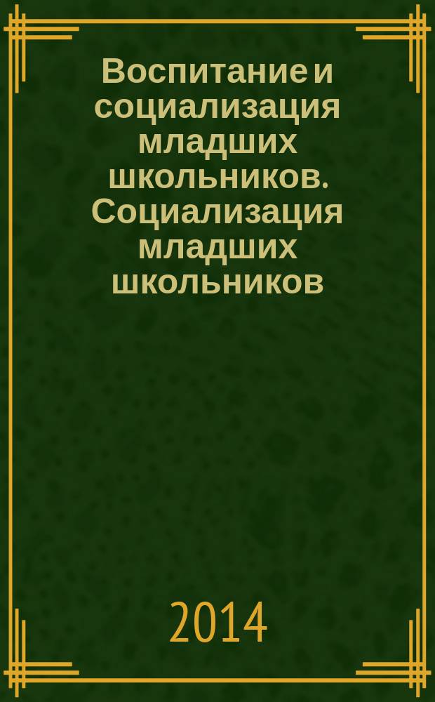 Воспитание и социализация младших школьников. Социализация младших школьников : учебное пособие для студентов бакалавриата по направлению "Педагогическое образование" (профиль "Начальное образование")