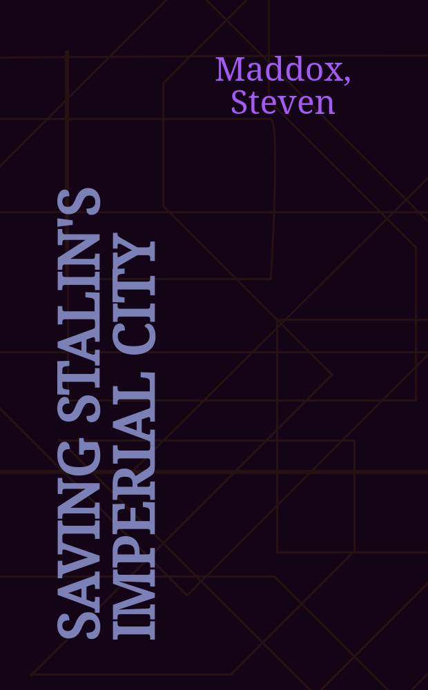 Saving Stalin's imperial city : historic preservation in Leningrad, 1930-1950 = Сохранение сталинского имперского города