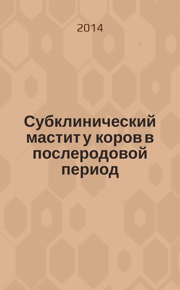 Субклинический мастит у коров в послеродовой период (верификация диагноза и терапия) : автореферат диссертации на соискание ученой степени кандидата ветеринарных наук : специальность 06.02.06 <Ветеринарное акушерство и биотехника репродукции животных>