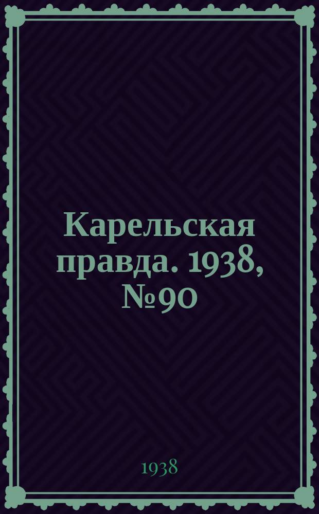 Карельская правда. 1938, № 90 (217) (20 апр.)