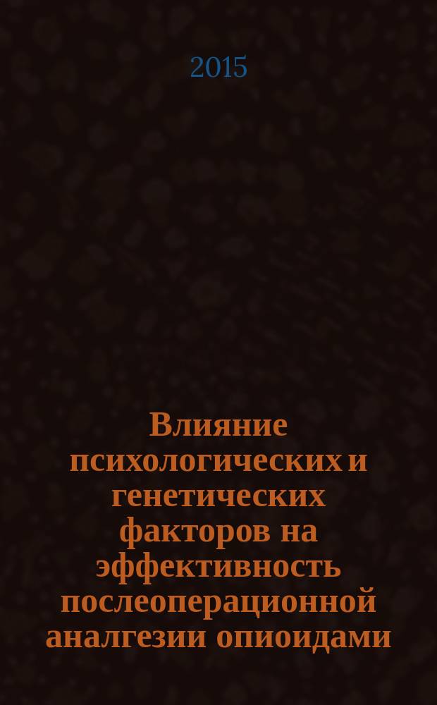 Влияние психологических и генетических факторов на эффективность послеоперационной аналгезии опиоидами : автореферат диссертации на соискание ученой степени кандидата медицинских наук : специальность 14.01.20 <Анестизиология и реаниматология>