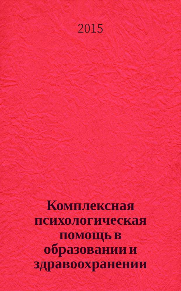 Комплексная психологическая помощь в образовании и здравоохранении : материалы Пятой научно-практической конференции, 14 декабря 2015 года