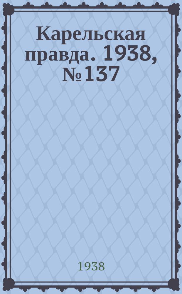 Карельская правда. 1938, № 137 (264) (17 июня)