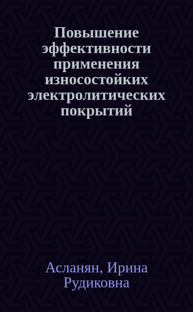 Повышение эффективности применения износостойких электролитических покрытий : автореферат диссертации на соискание ученой степени доктора технических наук : специальность 05.02.04 <Трение и износ в машинах>