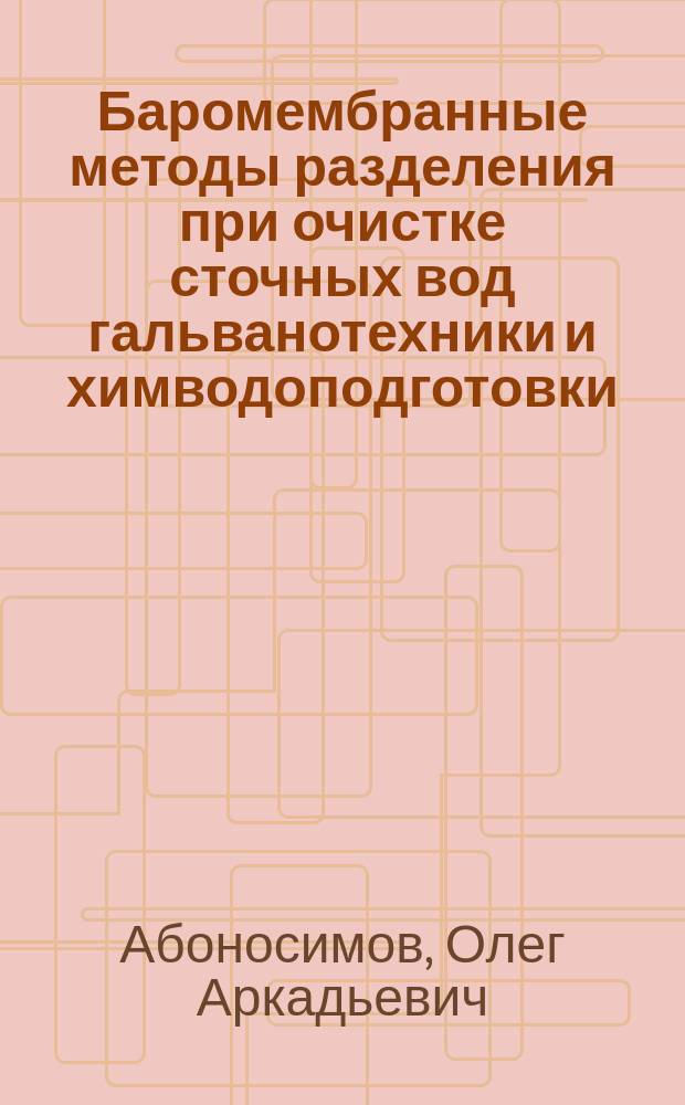 Баромембранные методы разделения при очистке сточных вод гальванотехники и химводоподготовки : монография