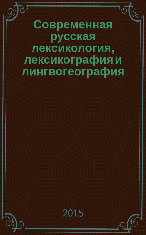 Современная русская лексикология, лексикография и лингвогеография : сборник статей
