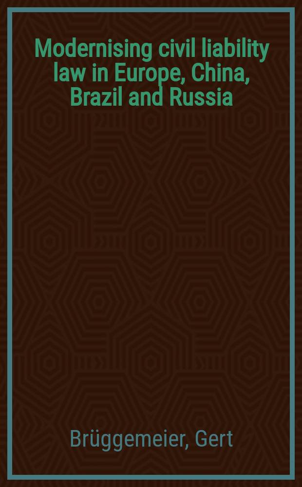Modernising civil liability law in Europe, China, Brazil and Russia : texts and commentaries = Модернизация закона о гражданской ответственности в Европе, Китае, Бразилии и России