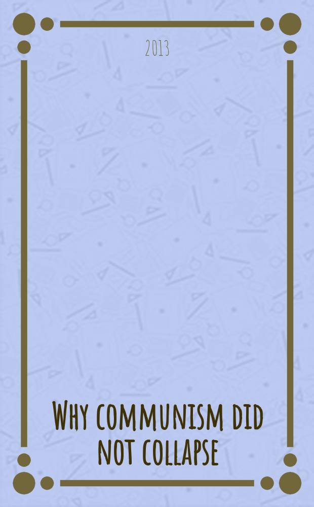 Why communism did not collapse : understanding authoritarian regime resilience in Asia and Europe = Почему коммунизм не пал
