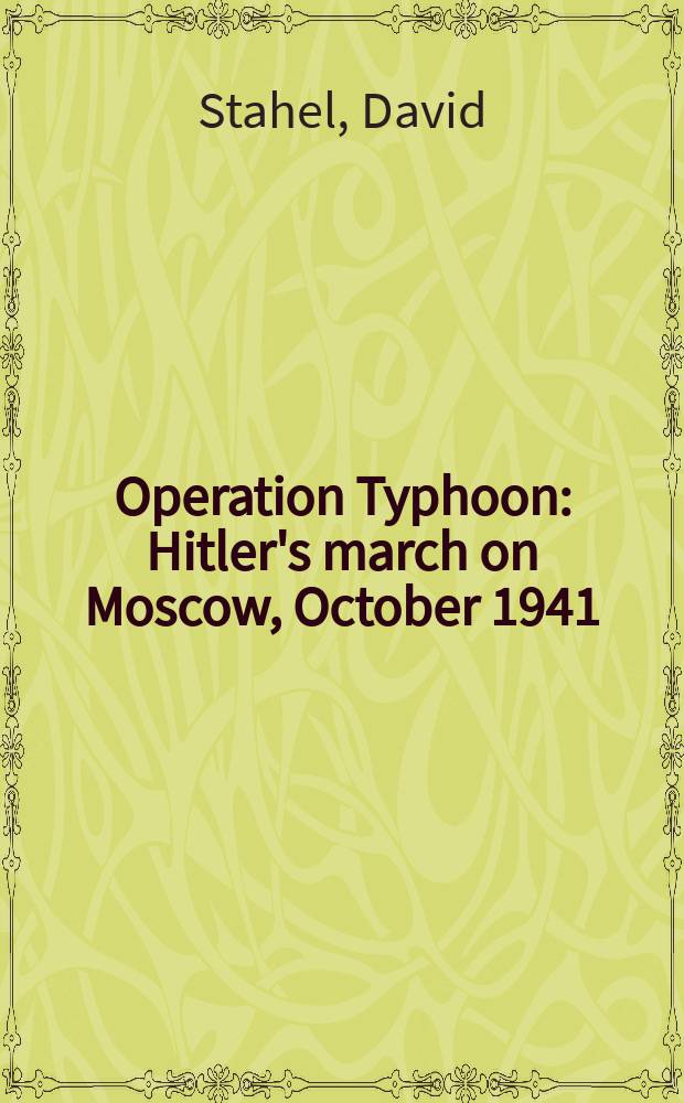 Operation Typhoon : Hitler's march on Moscow, October 1941 = Операция Тайфун: марш Гитлера на Москву, октябрь 1941