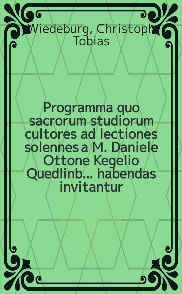 Programma quo sacrorum studiorum cultores ad lectiones solennes a M. Daniele Ottone Kegelio Quedlinb. ... habendas invitantur