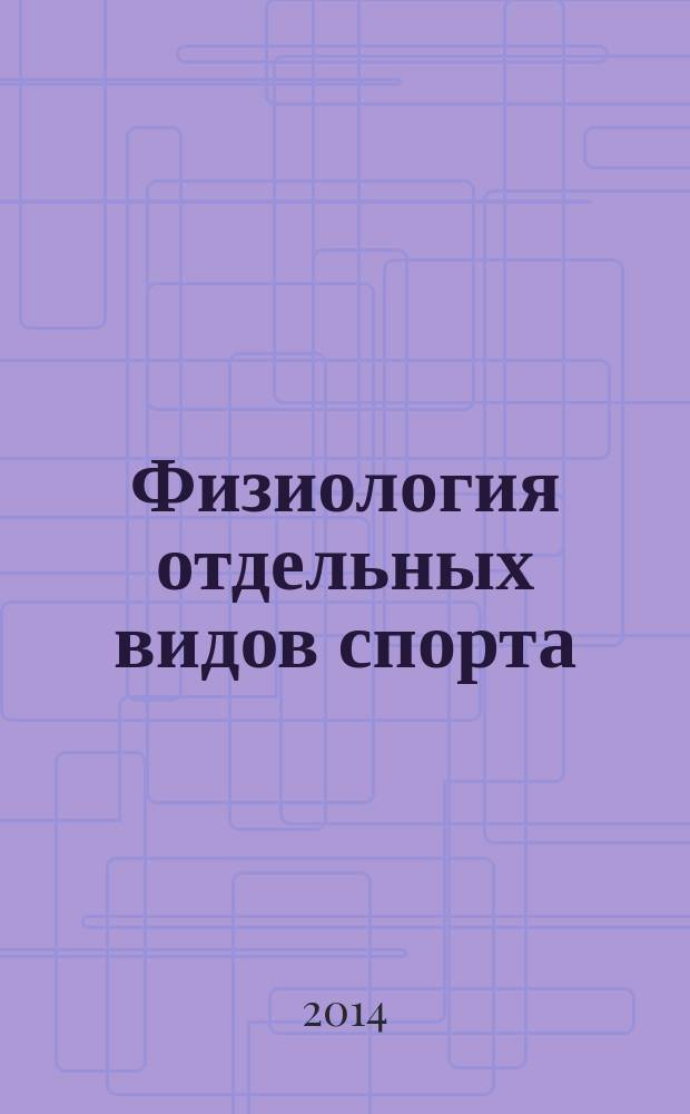 Физиология отдельных видов спорта : учебное пособие для студентов, обучающихся по направлениям подготовки "Физическая культура и спорт", "Безопасность жизнедеятельности и физическая культура"