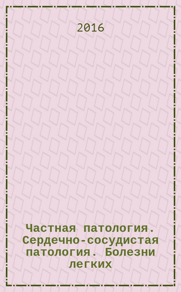 Частная патология. Сердечно-сосудистая патология. Болезни легких : учебное пособие для студентов медицинских вузов