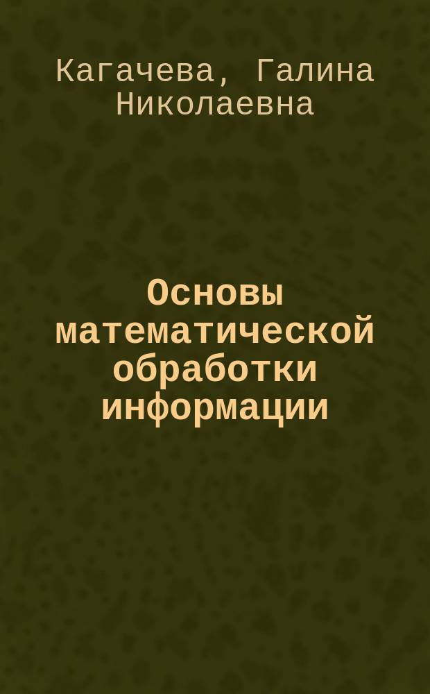 Основы математической обработки информации : учебное пособие для студентов, обучающихся по направлению "Педагогическое образование"