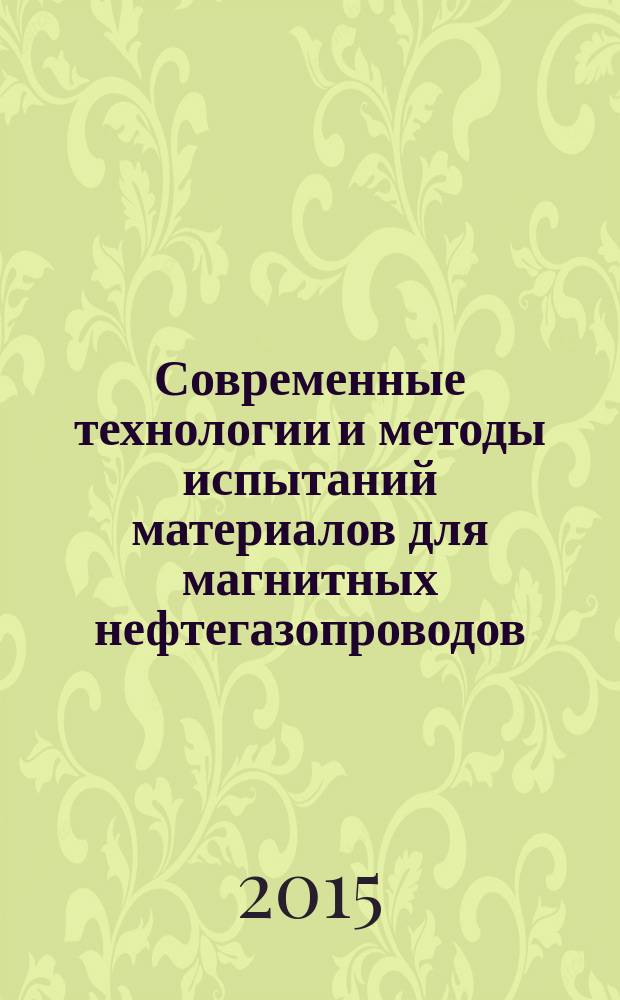 Современные технологии и методы испытаний материалов для магнитных нефтегазопроводов : учебное пособие
