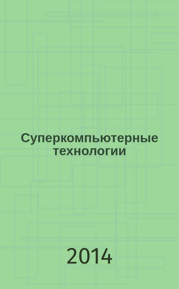 Суперкомпьютерные технологии : СКТ-2014 материалы 3-й Всероссийской научно-технической конференции, 29 сентября - 4 октября 2014, Дивноморское, Геленджик [в 2 т.]. Т. 1