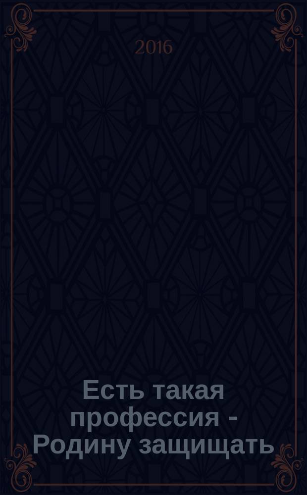 Есть такая профессия - Родину защищать : сборник : поступающим в высшие военно-учебные заведения Министерства обороны Российской Федерации