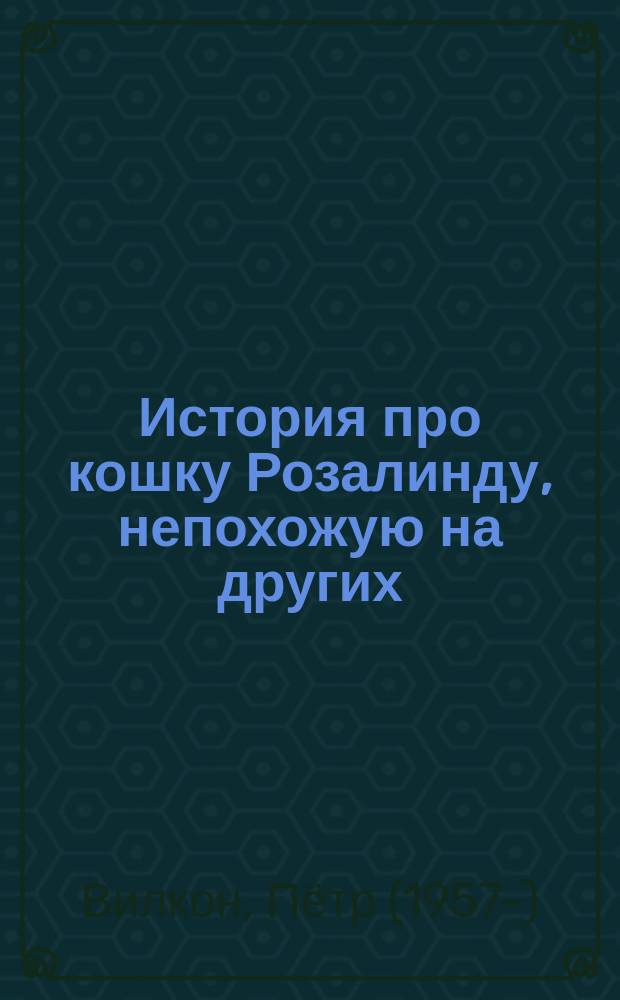 История про кошку Розалинду, непохожую на других : для дошкольного возраста
