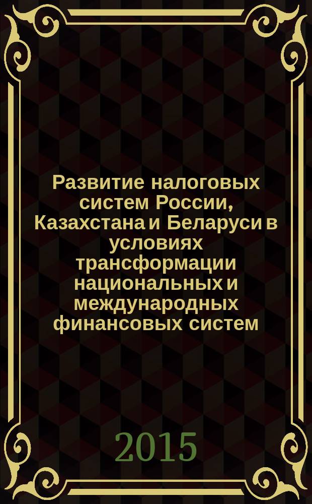 Развитие налоговых систем России, Казахстана и Беларуси в условиях трансформации национальных и международных финансовых систем : сборник материалов II ежегодной международной научной студенческой интернет-конференции, г. Волгоград - г. Краснодар - г. Караганда - г. Минск, 1-27 апреля 2015 года