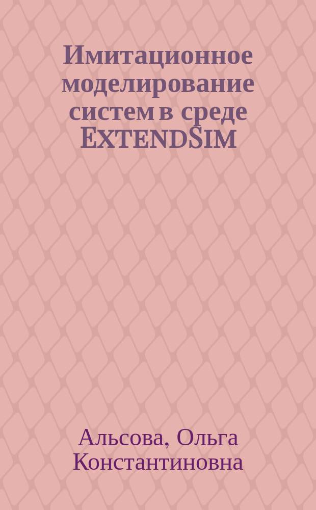 Имитационное моделирование систем в среде ExtendSim : учебное пособие : для бакалавров 2 курса АВТФ, обучающихся по направлениям 09.03.01 "Информатика и вычислительная техника", 09.03.04 "Программная инженерия"