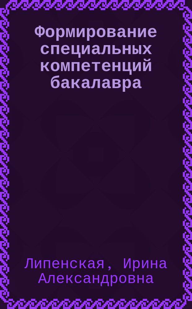 Формирование специальных компетенций бакалавра (профиль «Начальное образование») : автореферат диссертации на соискание ученой степени кандидата педагогических наук : специальность 13.00.08 <Теория и методика профессионального образования>