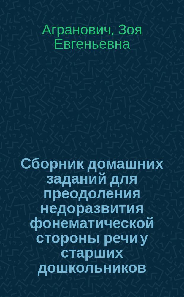 Сборник домашних заданий для преодоления недоразвития фонематической стороны речи у старших дошкольников : в помощь логопедам и родителям