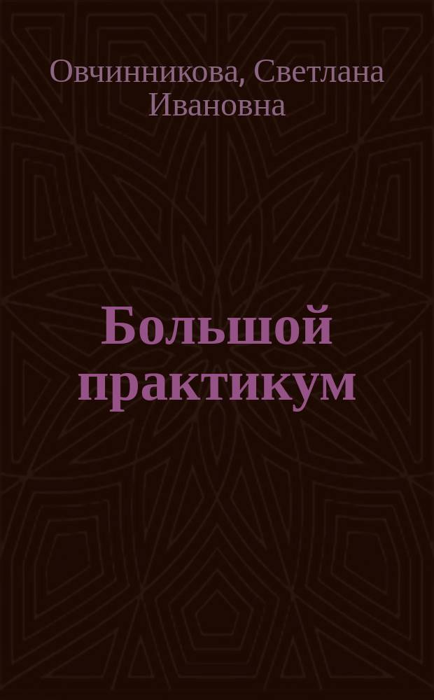 Большой практикум : учебное пособие для студентов вузов, обучающихся по направлениям 06.03.01 "Биология" и 06.04.01 "Биология" : 16+
