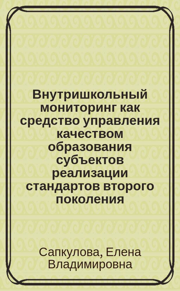 Внутришкольный мониторинг как средство управления качеством образования субъектов реализации стандартов второго поколения : автореферат диссертации на соискание ученой степени кандидата педагогических наук : специальность 13.00.01 <Общая педагогика, история педагогики и образования>