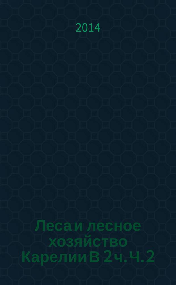 Леса и лесное хозяйство Карелии В 2 ч. Ч. 2 : Лесное хозяйство