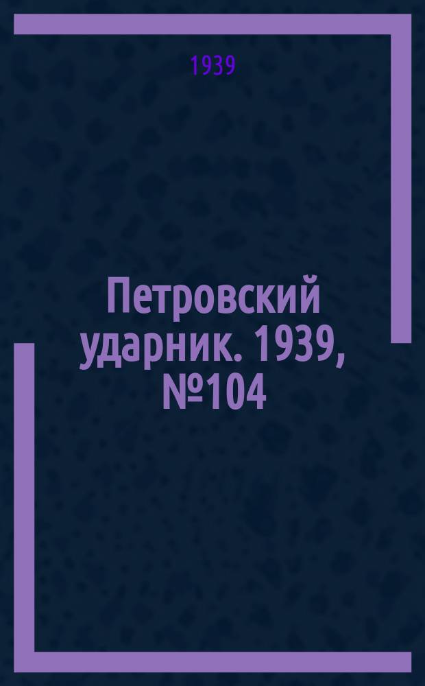 Петровский ударник. 1939, № 104 (789) (16 нояб.)