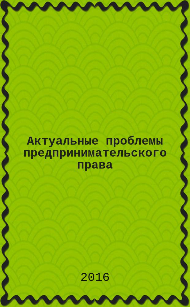 Актуальные проблемы предпринимательского права : [сборник статей]. Вып. 5