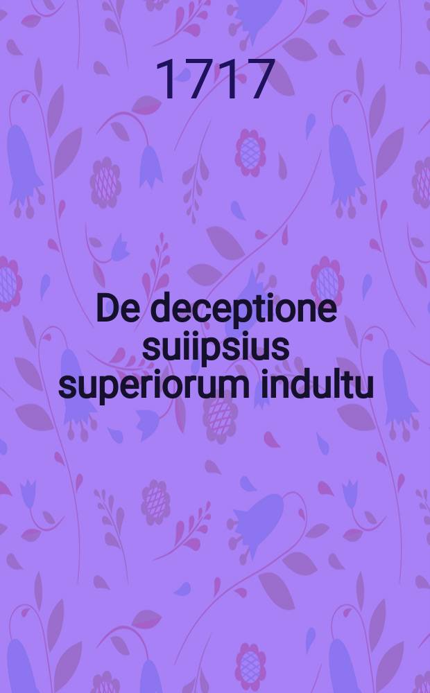 ... De deceptione suiipsius superiorum indultu