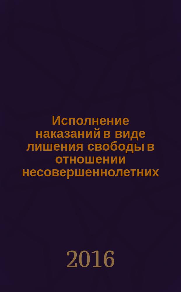 Исполнение наказаний в виде лишения свободы в отношении несовершеннолетних : практические рекомендации