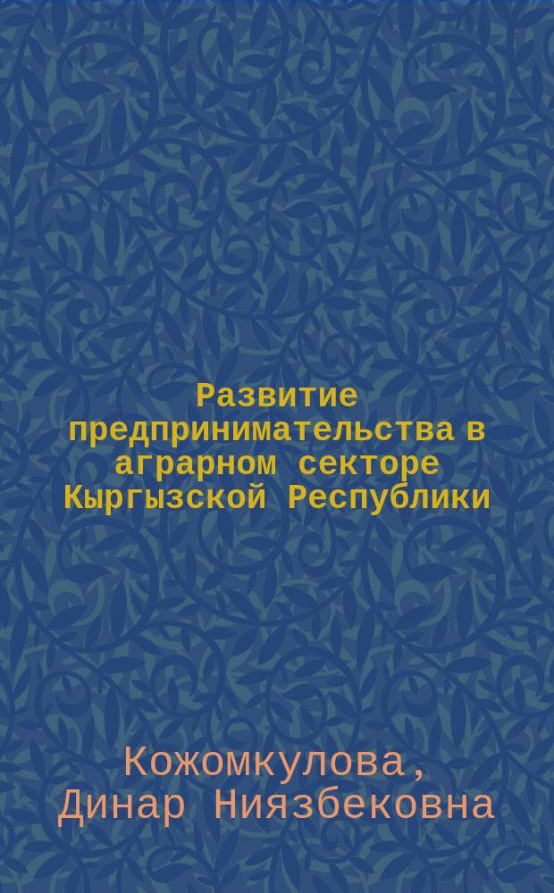 Развитие предпринимательства в аграрном секторе Кыргызской Республики : автореферат диссертации на соискание ученой степени к.э.н. : специальность 08.00.05