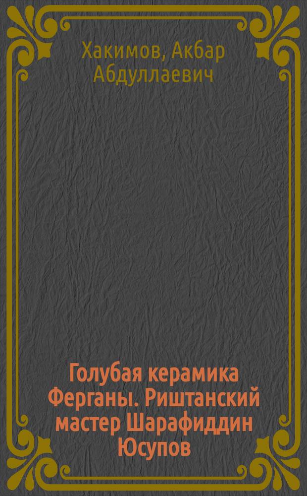 Голубая керамика Ферганы. Риштанский мастер Шарафиддин Юсупов
