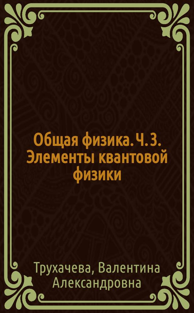 Общая физика. Ч. 3. Элементы квантовой физики : учебное пособие для студентов технических специальностей