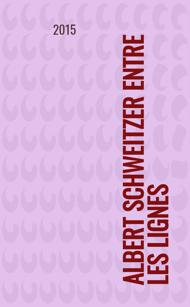 Albert Schweitzer entre les lignes : catalogue accompagne l'Exposition du même nom présentée à la Bibliothèque nationale et universitaire de Strasbourg = Альберт Швейцер между строк