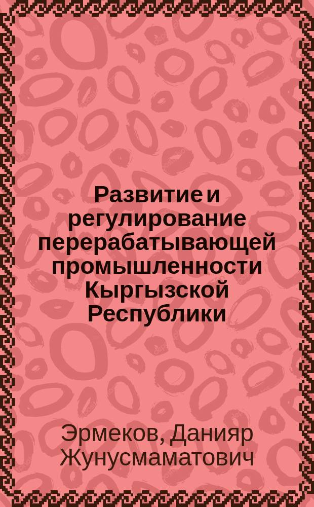 Развитие и регулирование перерабатывающей промышленности Кыргызской Республики : автореферат диссертации на соискание ученой степени к.э.н. : специальность 08.00.05