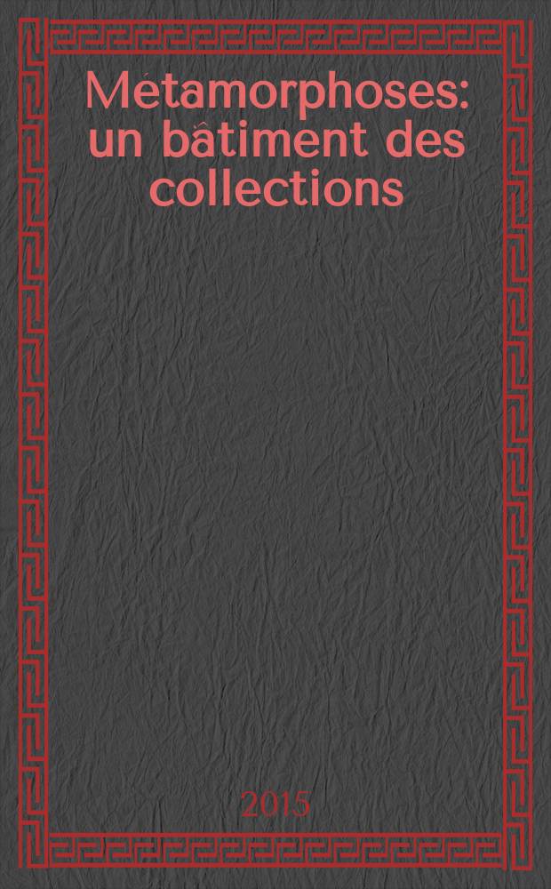 Métamorphoses : un bâtiment des collections : catalogue accompagne l'Exposition, présentée à la Bibliothèque nationale et universitaire de Strasbourg du 11 avril au 20 septembre 2015 = Метаморфозы