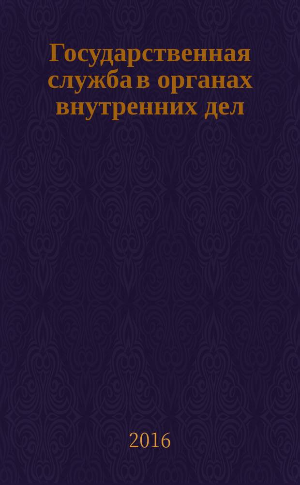 Государственная служба в органах внутренних дел : учебно-методическое пособие : для курсантов и слушателей образовательных организаций высшего образования системы МВД России