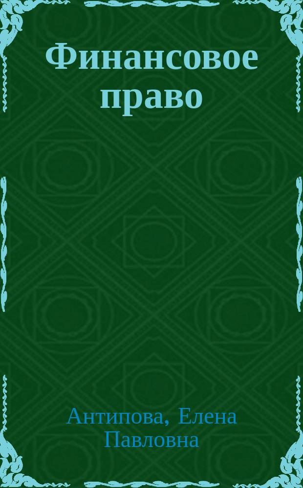 Финансовое право : электронное учебное пособие : для студентов, обучающихся по направлению подготовки 40.03.01 "Юриспруденция" (бакалавриат), специальностям 40.05.01 "Правовое обеспечение национальной безопасности" и 40.05.02 "Правоохранительная деятельность"