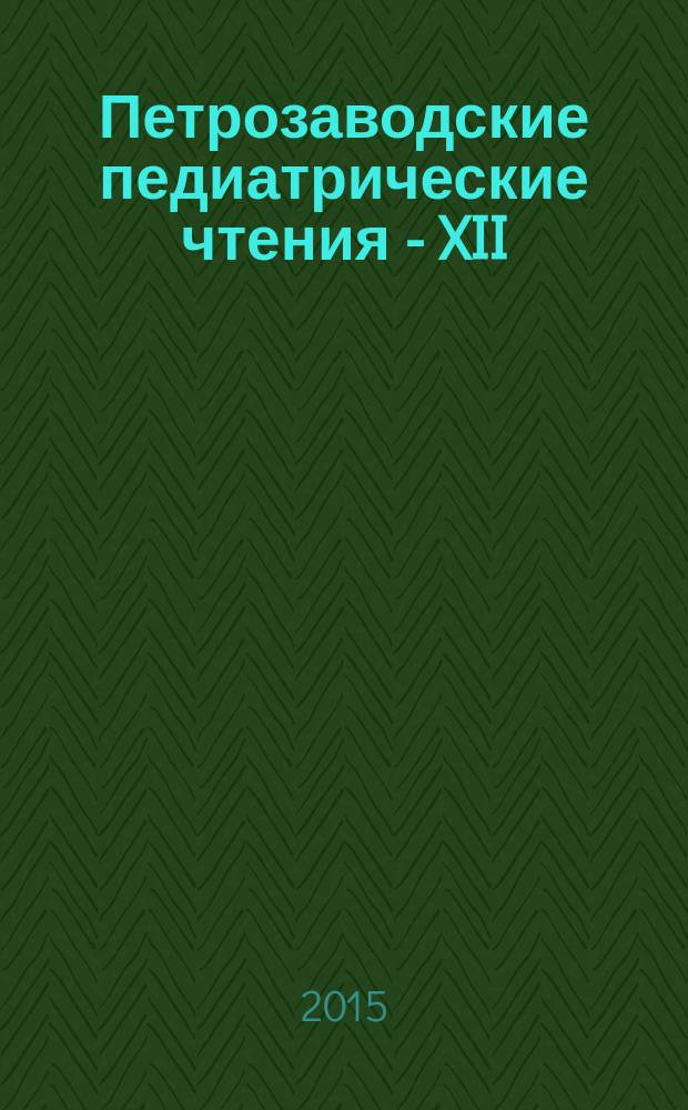 Петрозаводские педиатрические чтения - XII: актуальные вопросы педиатрии : материалы научно-практической конференции (Петрозаводск, 22 мая 2015 г.)